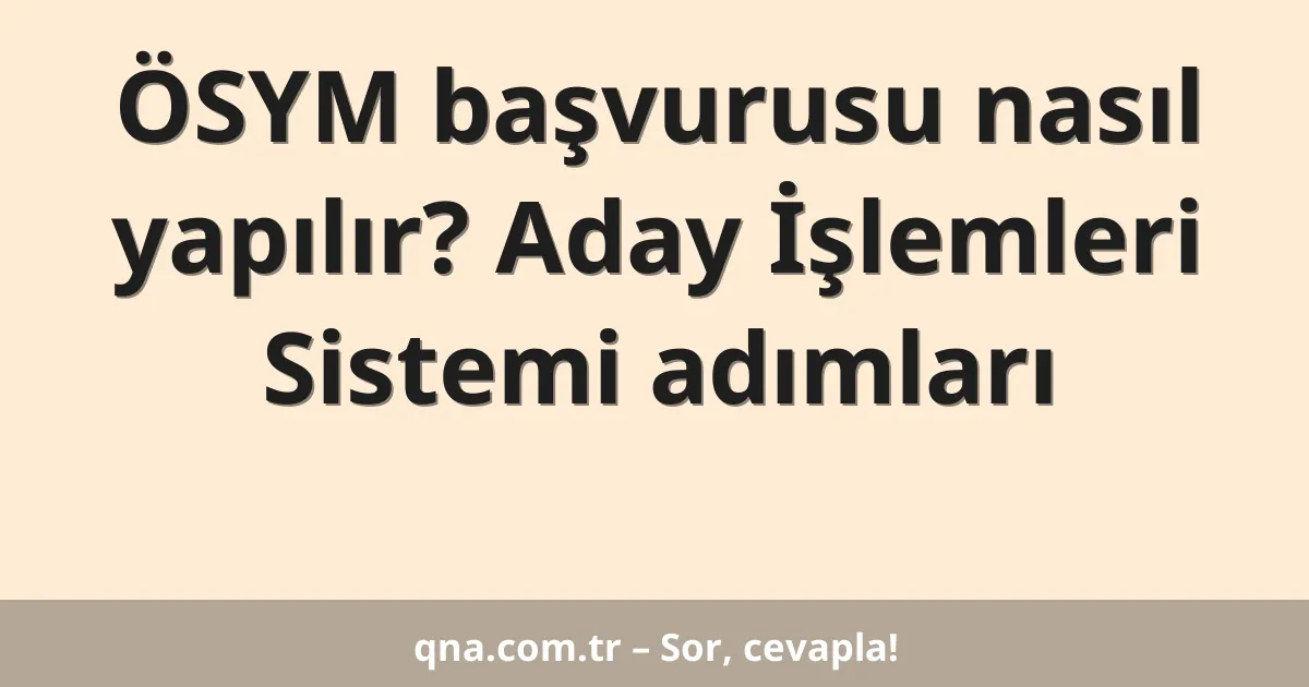 ÖSYM başvurusu nasıl yapılır? Aday İşlemleri Sistemi adımları