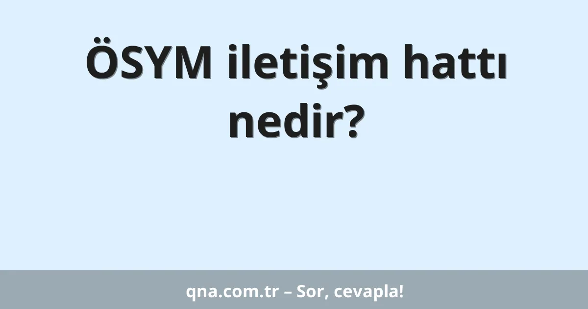 ÖSYM iletişim hattı nedir?