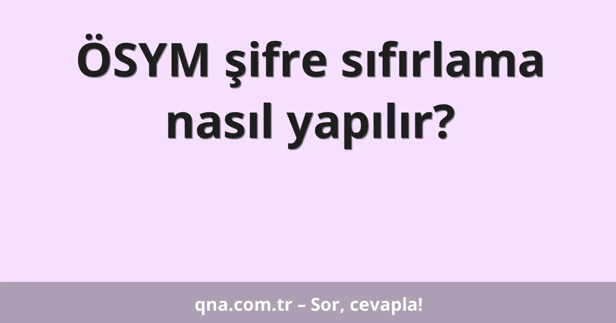 ÖSYM şifre sıfırlama nasıl yapılır?