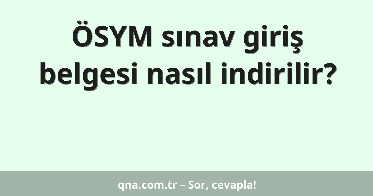 ÖSYM sınav giriş belgesi nasıl indirilir?