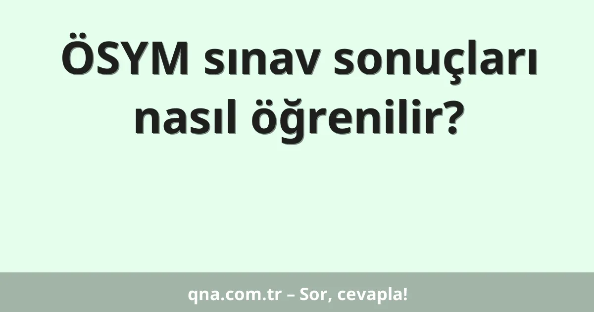 ÖSYM sınav sonuçları nasıl öğrenilir?