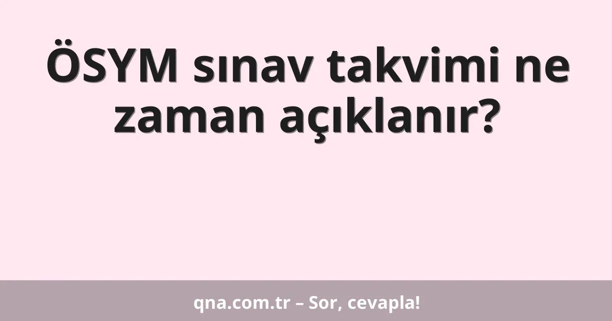 ÖSYM sınav takvimi ne zaman açıklanır?