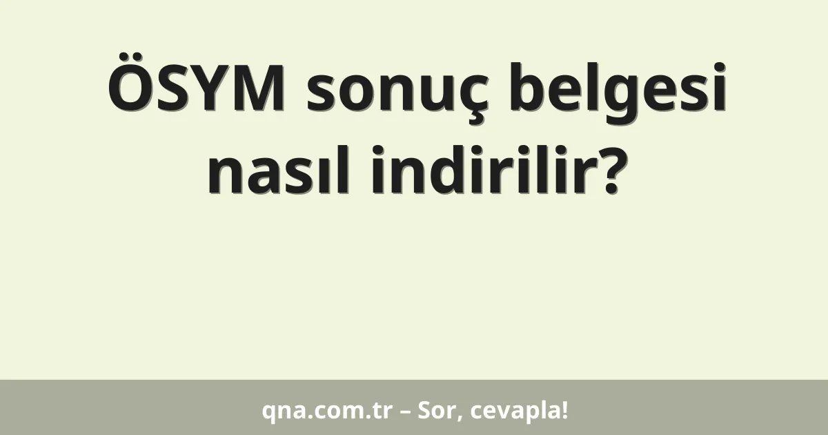 ÖSYM sonuç belgesi nasıl indirilir?