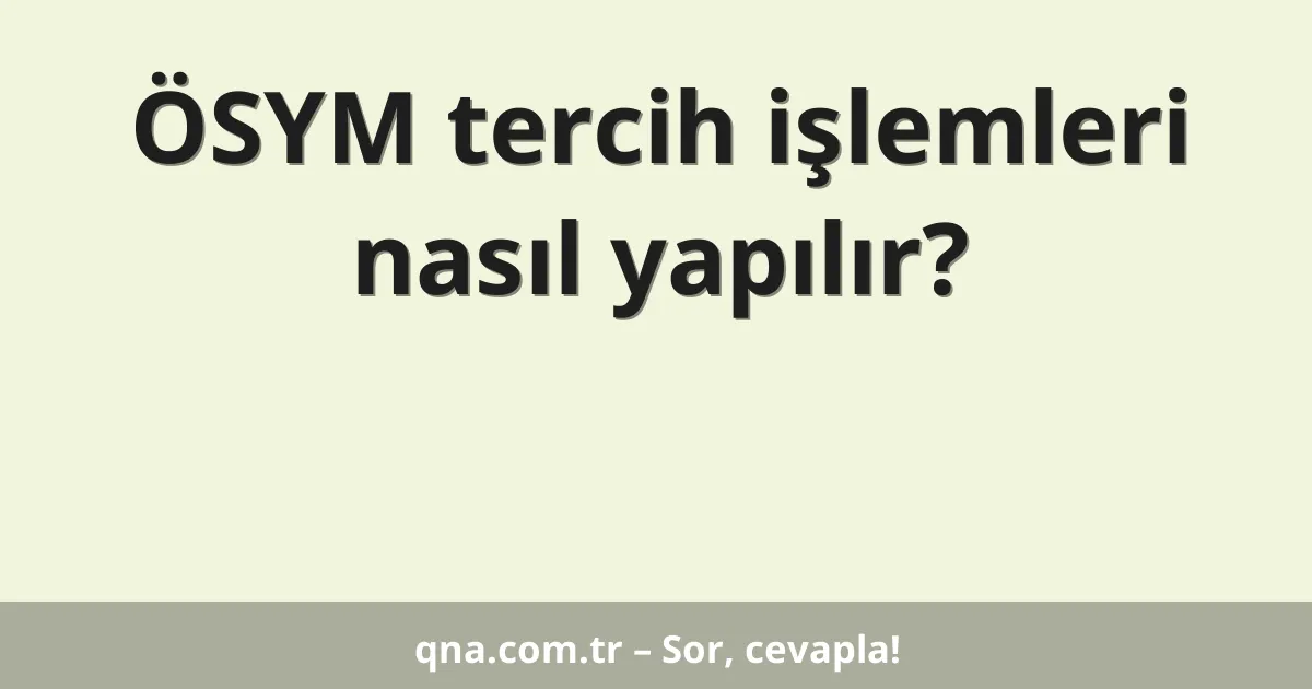 ÖSYM tercih işlemleri nasıl yapılır?