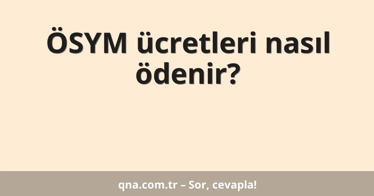 ÖSYM ücretleri nasıl ödenir?
