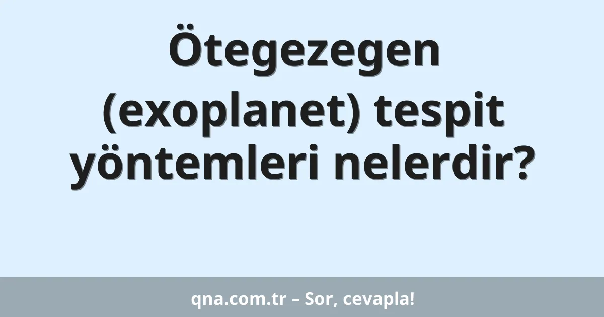 Ötegezegen (exoplanet) tespit yöntemleri nelerdir?