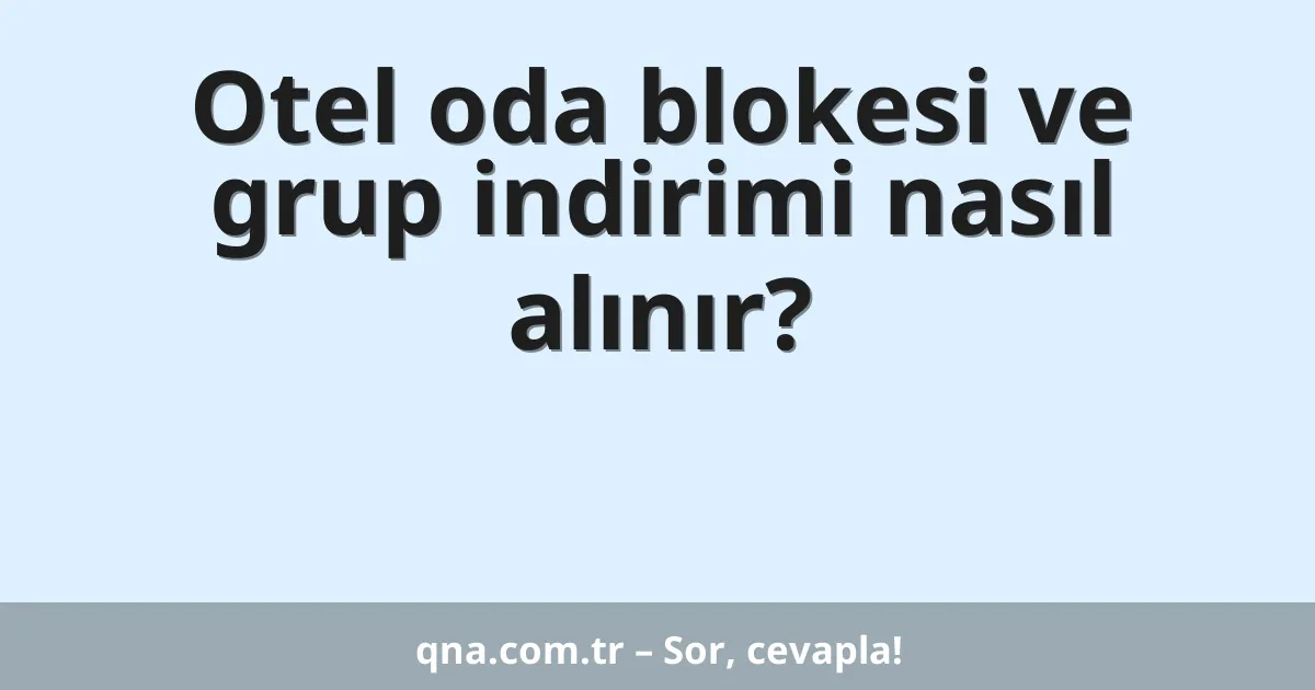 Otel oda blokesi ve grup indirimi nasıl alınır?