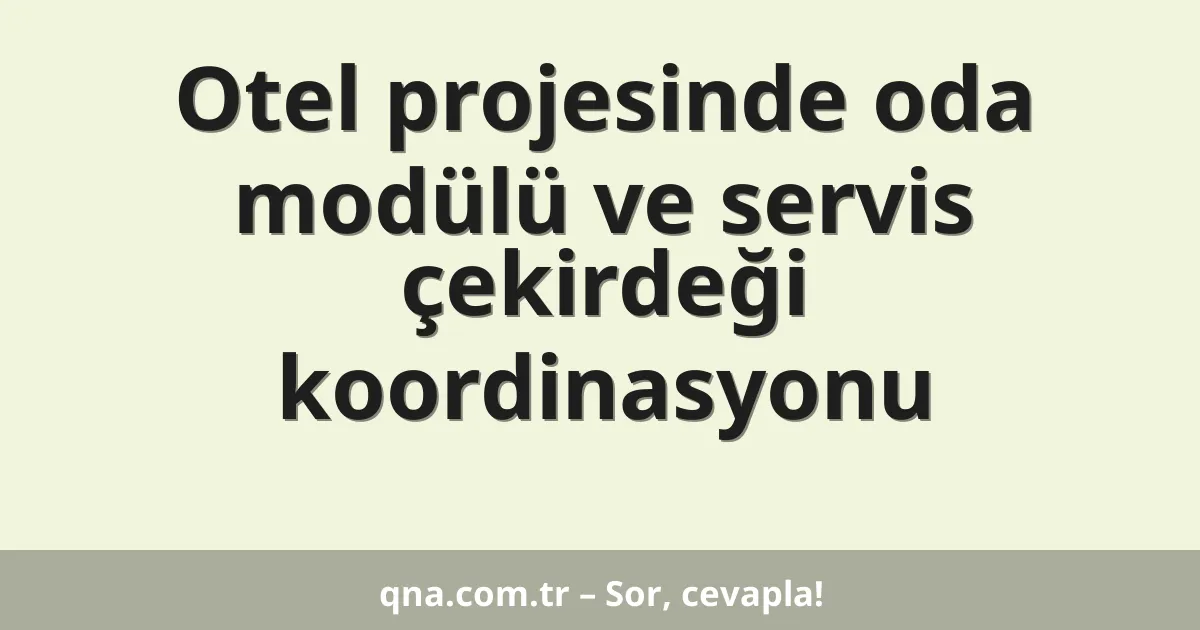 Otel projesinde oda modülü ve servis çekirdeği koordinasyonu