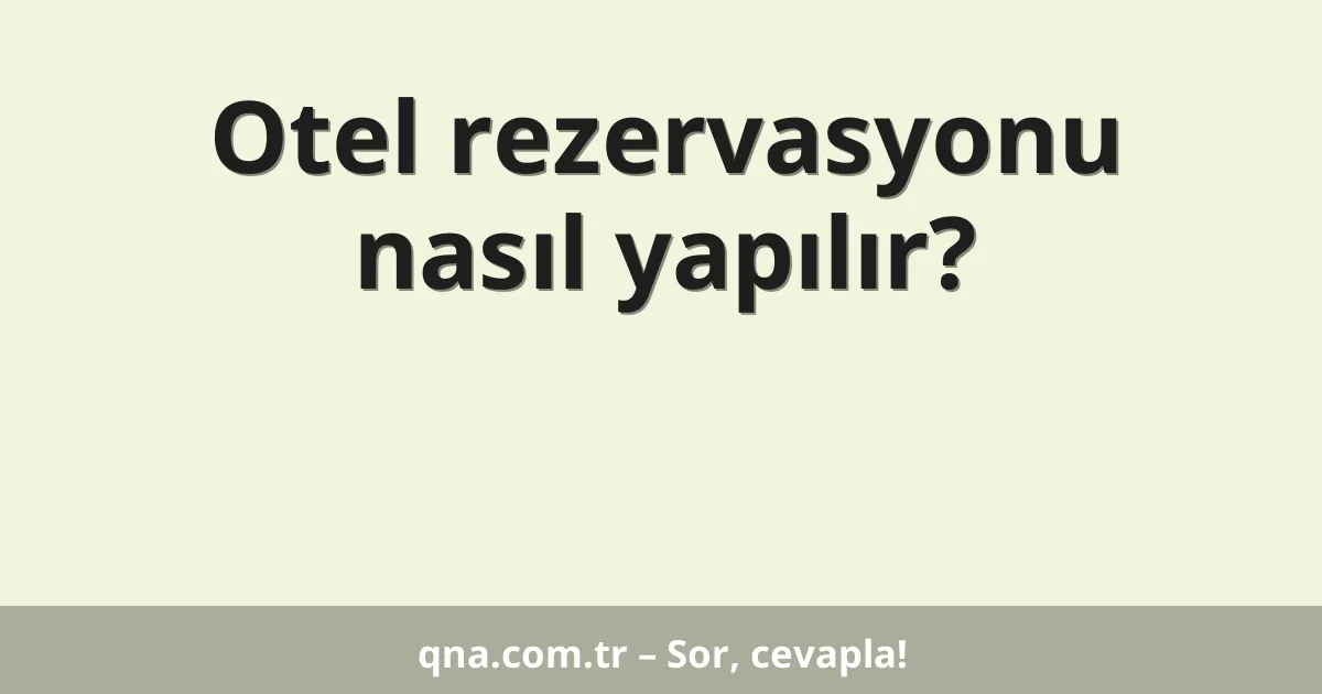 Otel rezervasyonu nasıl yapılır?