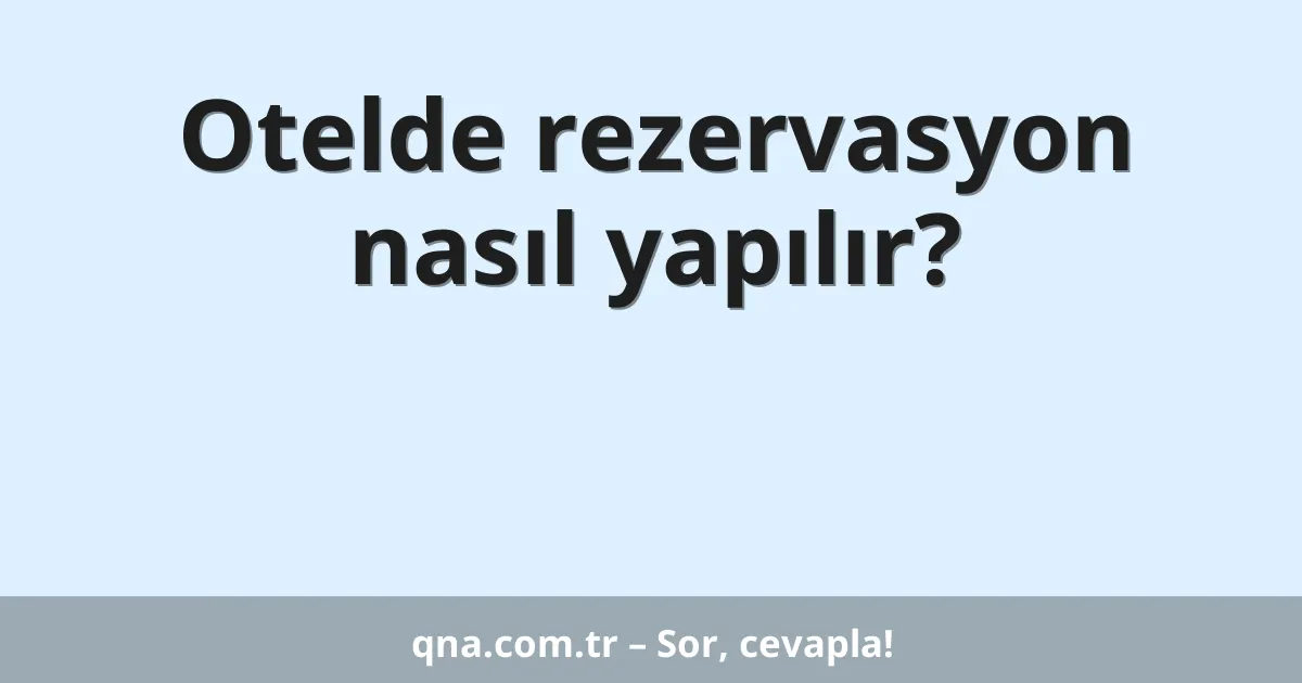 Otelde rezervasyon nasıl yapılır?
