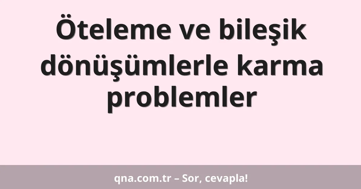 Öteleme ve bileşik dönüşümlerle karma problemler