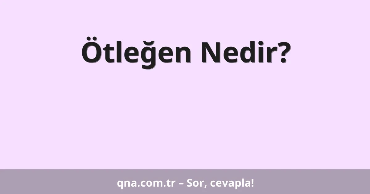 Ötleğen Nedir?