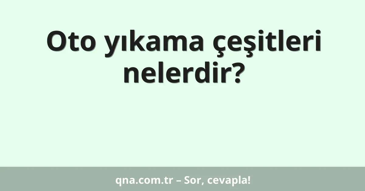 Oto yıkama çeşitleri nelerdir?