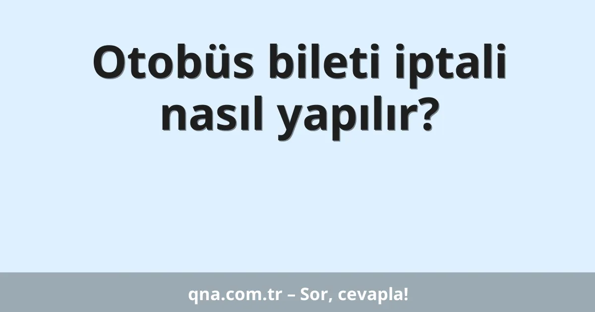 Otobüs bileti iptali nasıl yapılır?