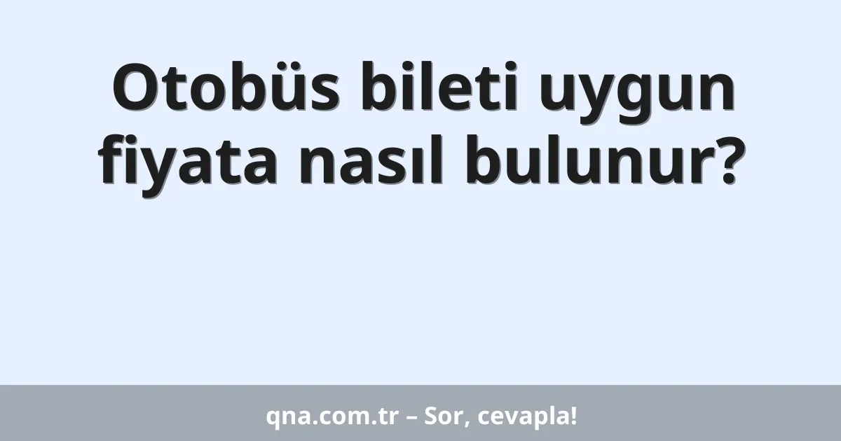 Otobüs bileti uygun fiyata nasıl bulunur?
