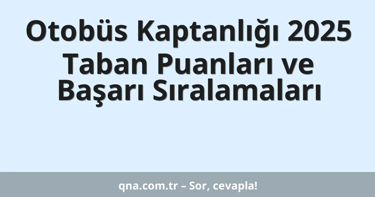 Otobüs Kaptanlığı 2025 Taban Puanları ve Başarı Sıralamaları