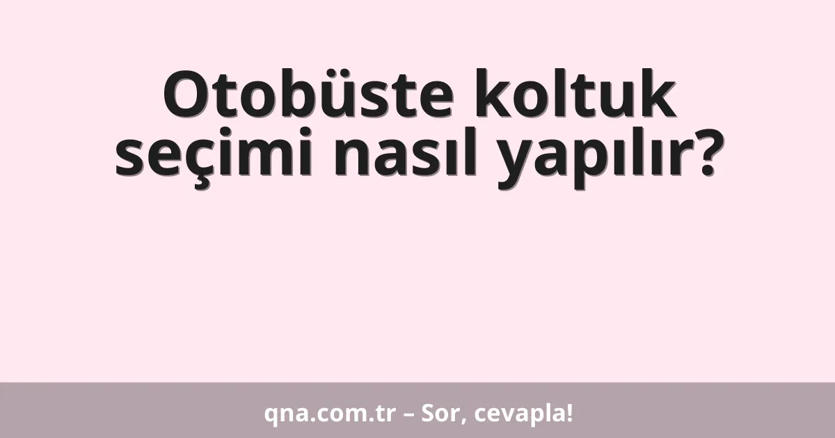 Otobüste koltuk seçimi nasıl yapılır?