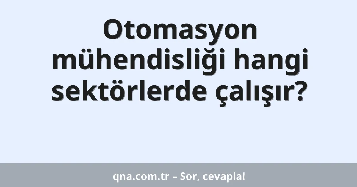 Otomasyon mühendisliği hangi sektörlerde çalışır?