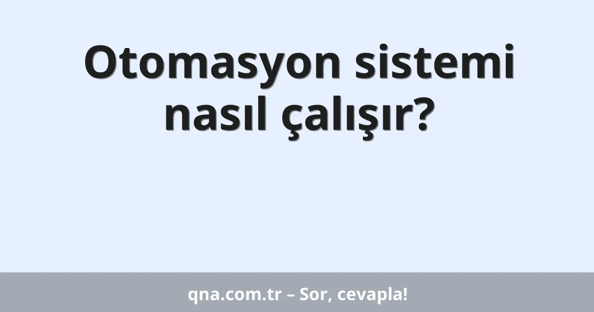 Otomasyon sistemi nasıl çalışır?