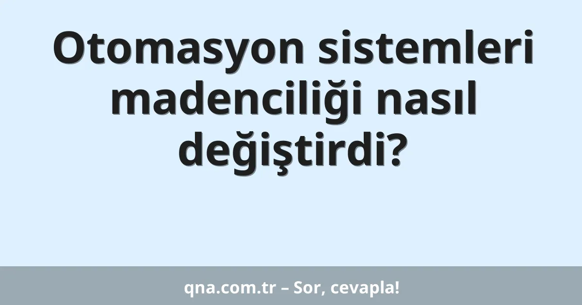 Otomasyon sistemleri madenciliği nasıl değiştirdi?
