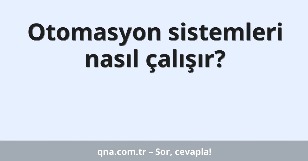 Otomasyon sistemleri nasıl çalışır?