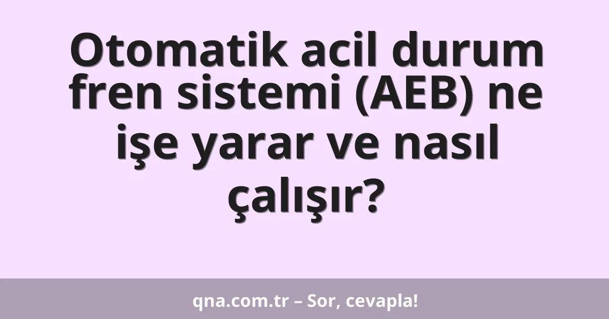Otomatik acil durum fren sistemi (AEB) ne işe yarar ve nasıl çalışır?