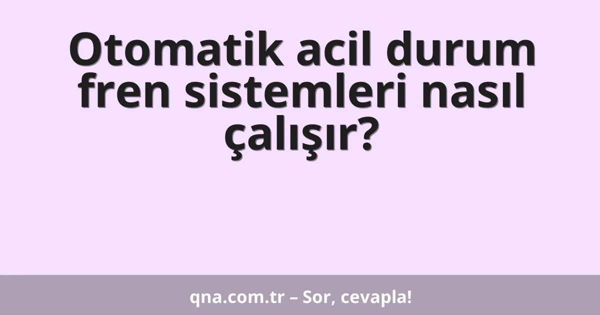 Otomatik acil durum fren sistemleri nasıl çalışır?