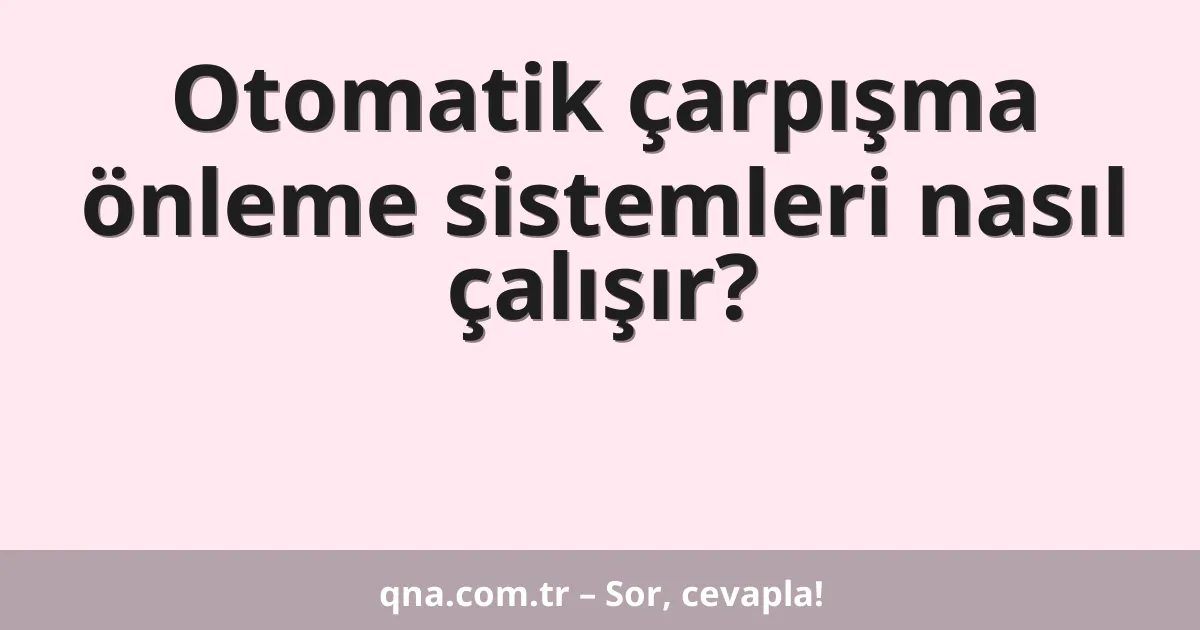 Otomatik çarpışma önleme sistemleri nasıl çalışır?