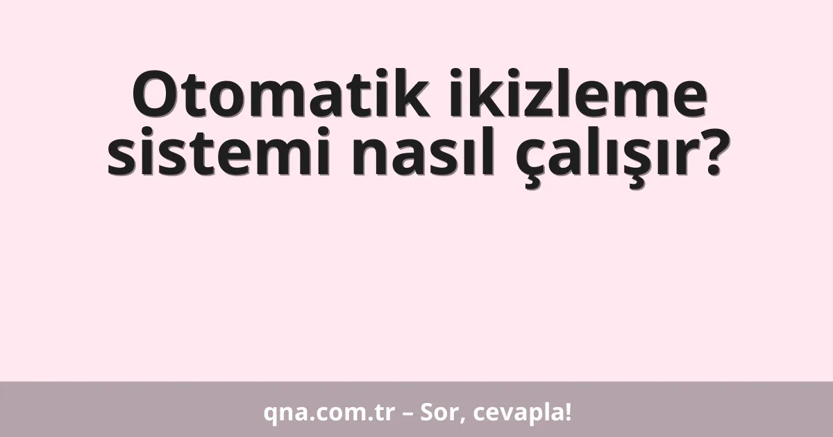 Otomatik ikizleme sistemi nasıl çalışır?