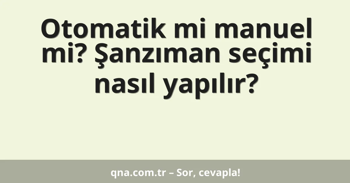 Otomatik mi manuel mi? Şanzıman seçimi nasıl yapılır?