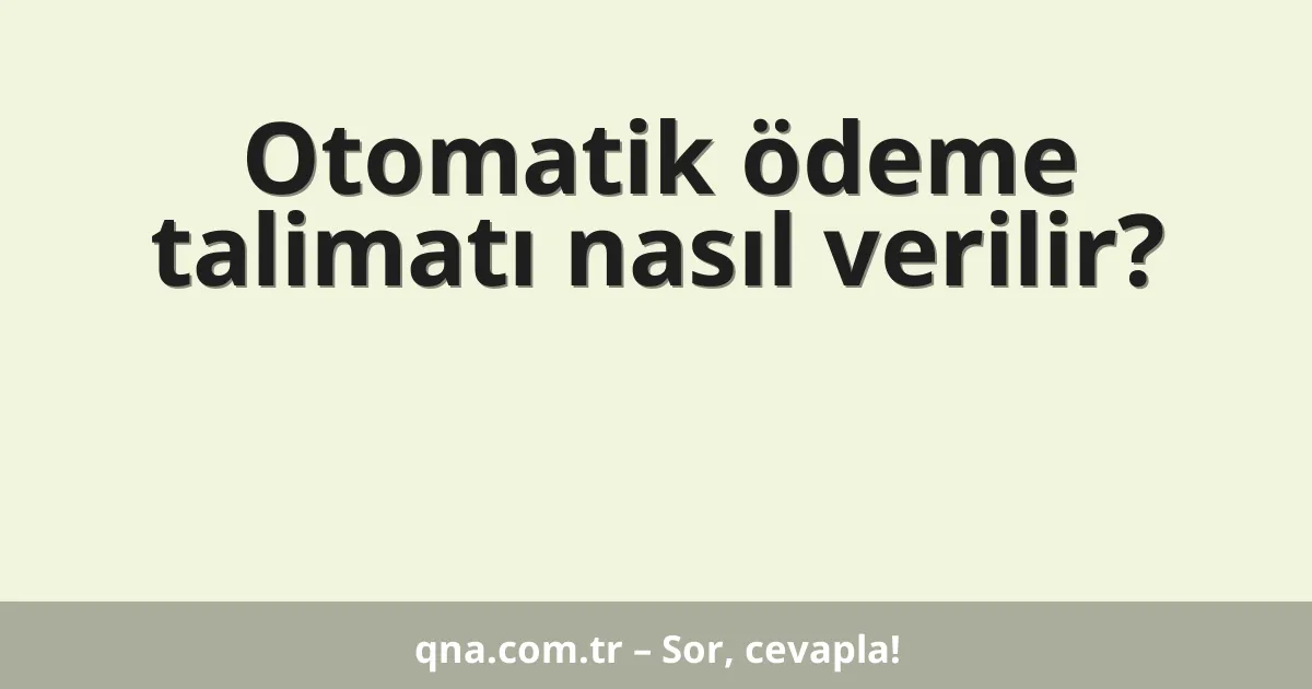 Otomatik ödeme talimatı nasıl verilir?