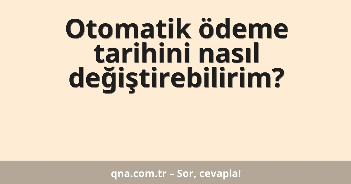 Otomatik ödeme tarihini nasıl değiştirebilirim?