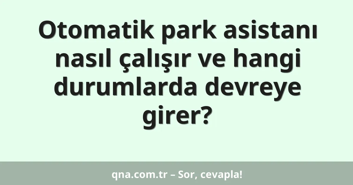 Otomatik park asistanı nasıl çalışır ve hangi durumlarda devreye girer?
