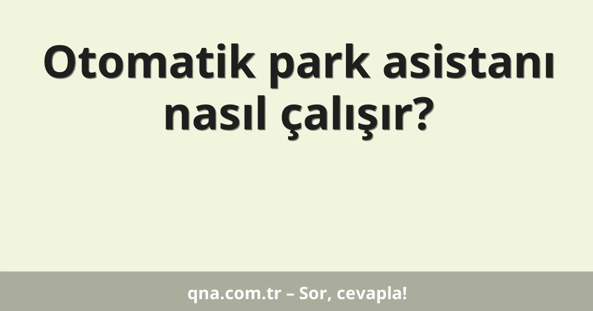 Otomatik park asistanı nasıl çalışır?