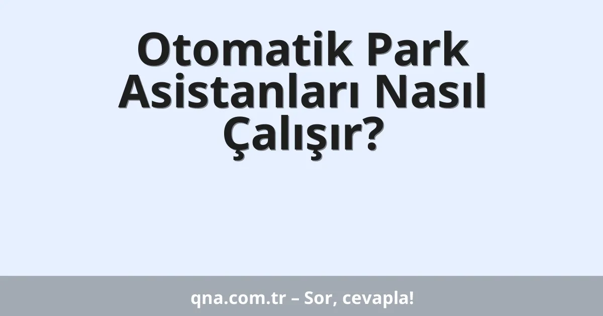 Otomatik Park Asistanları Nasıl Çalışır?