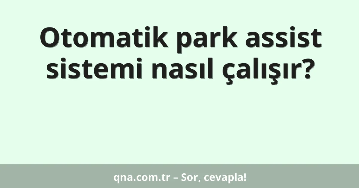 Otomatik park assist sistemi nasıl çalışır?