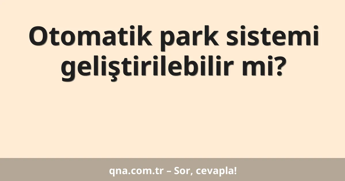 Otomatik park sistemi geliştirilebilir mi?
