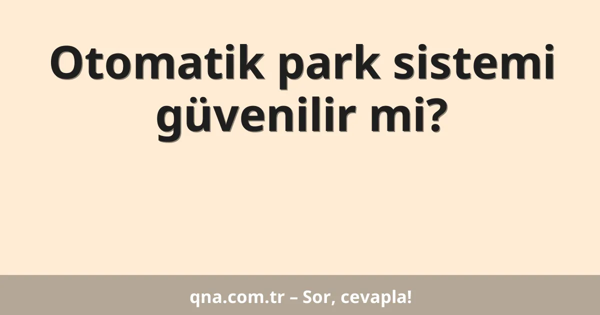 Otomatik park sistemi güvenilir mi?