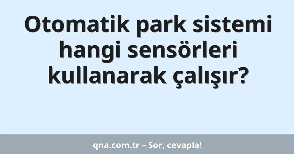 Otomatik park sistemi hangi sensörleri kullanarak çalışır?