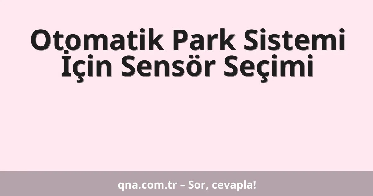 Otomatik Park Sistemi İçin Sensör Seçimi