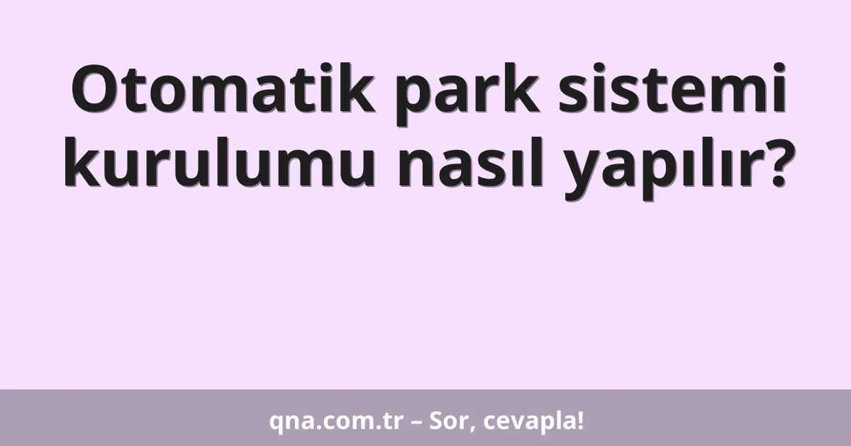 Otomatik park sistemi kurulumu nasıl yapılır?