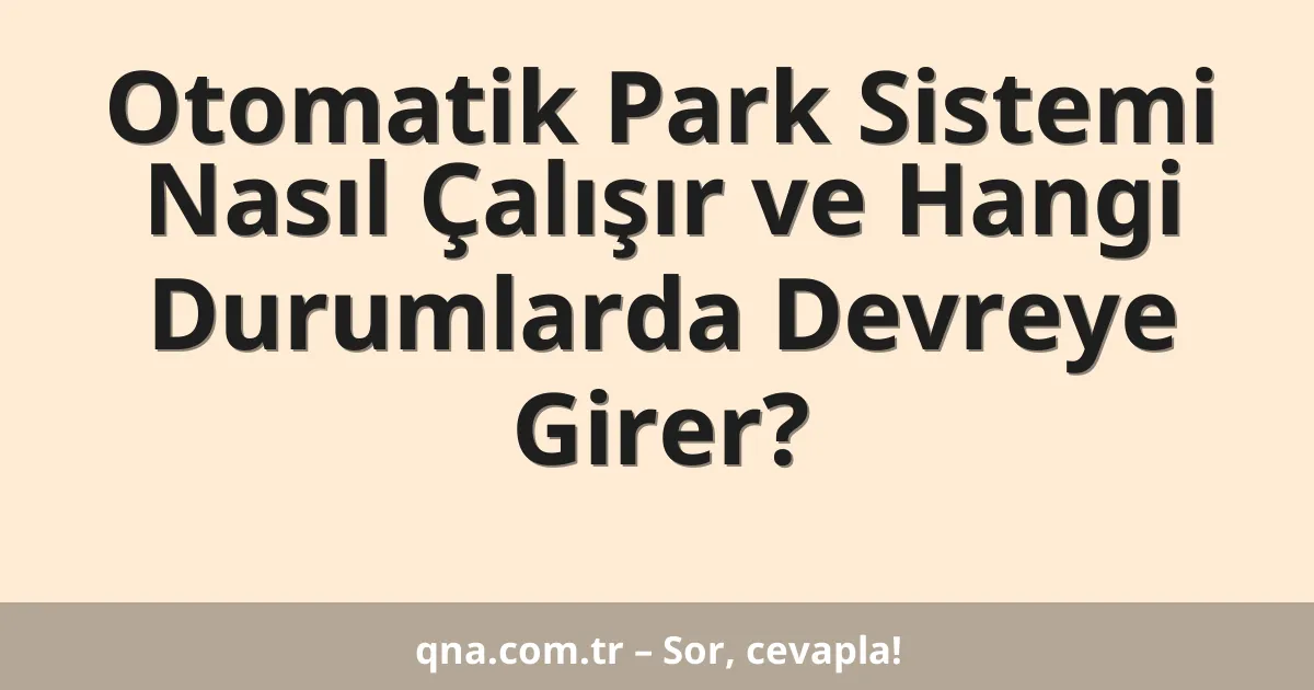 Otomatik Park Sistemi Nasıl Çalışır ve Hangi Durumlarda Devreye Girer?