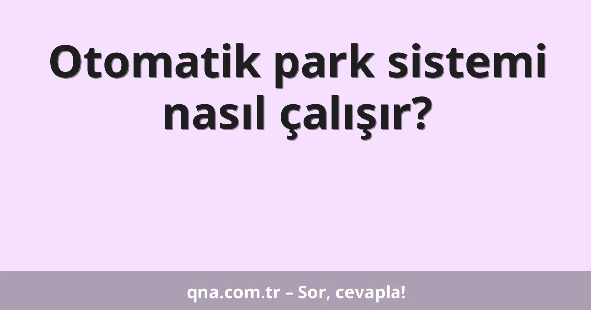 Otomatik park sistemi nasıl çalışır?