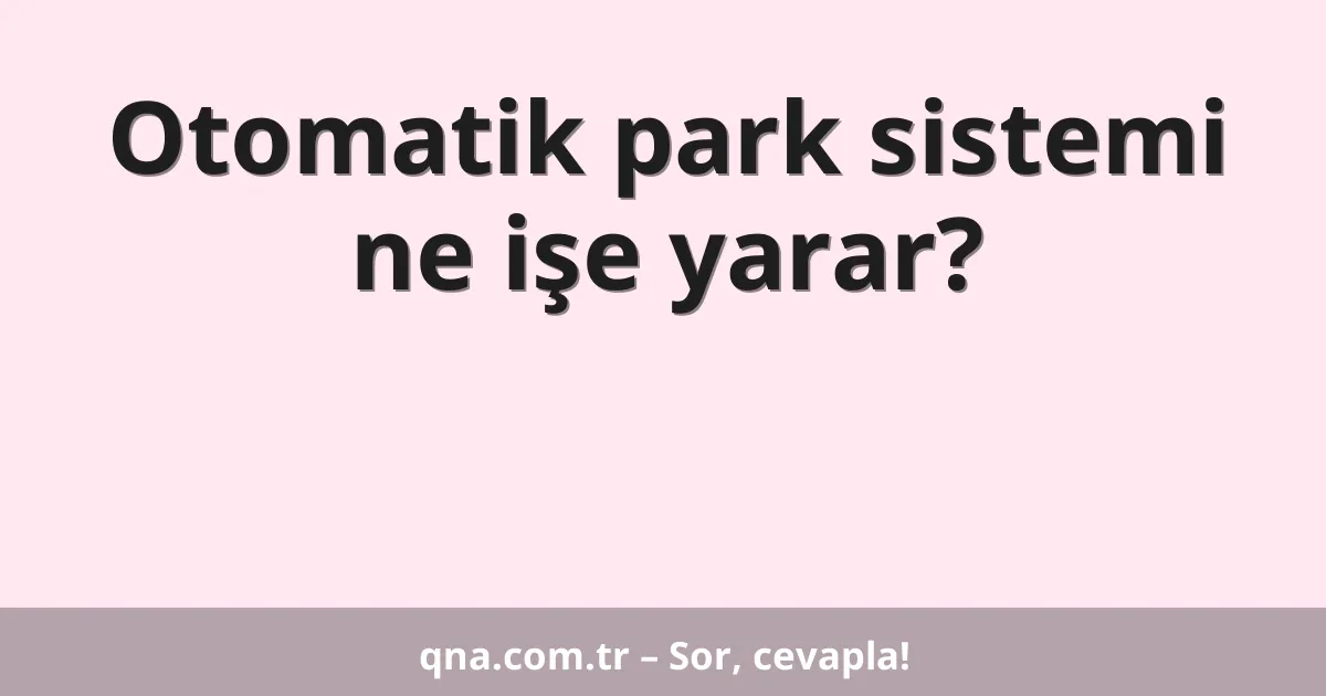 Otomatik park sistemi ne işe yarar?