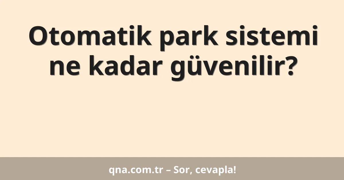 Otomatik park sistemi ne kadar güvenilir?