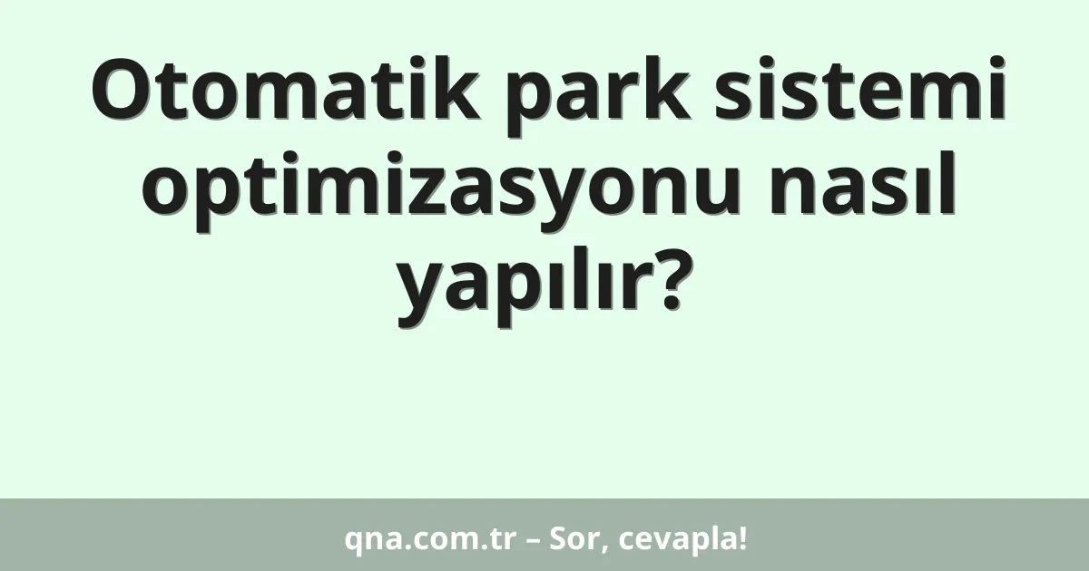 Otomatik park sistemi optimizasyonu nasıl yapılır?