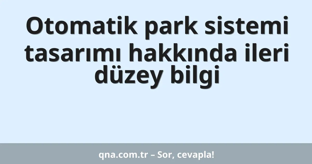 Otomatik park sistemi tasarımı hakkında ileri düzey bilgi