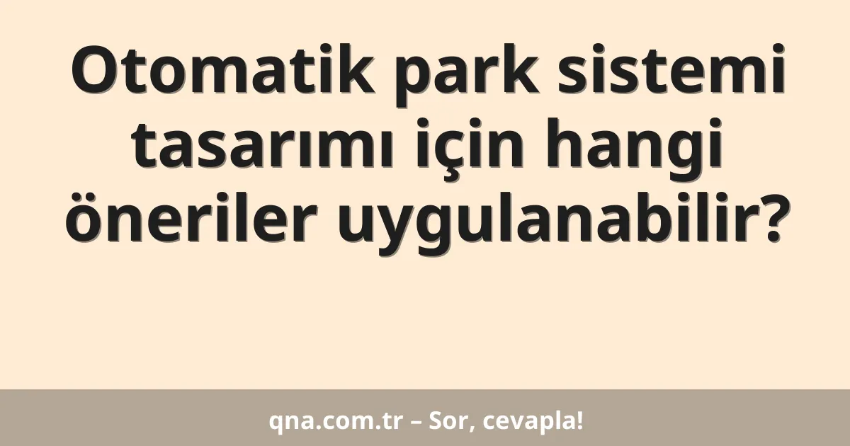 Otomatik park sistemi tasarımı hakkında öneriler