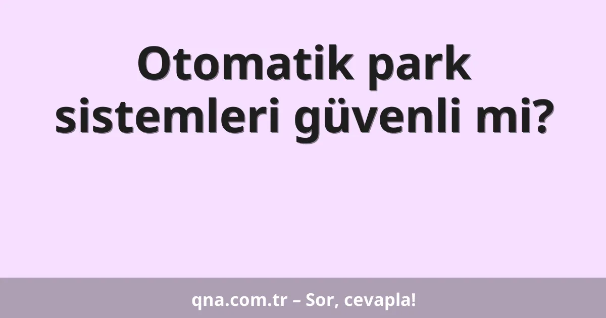 Otomatik park sistemleri güvenli mi?