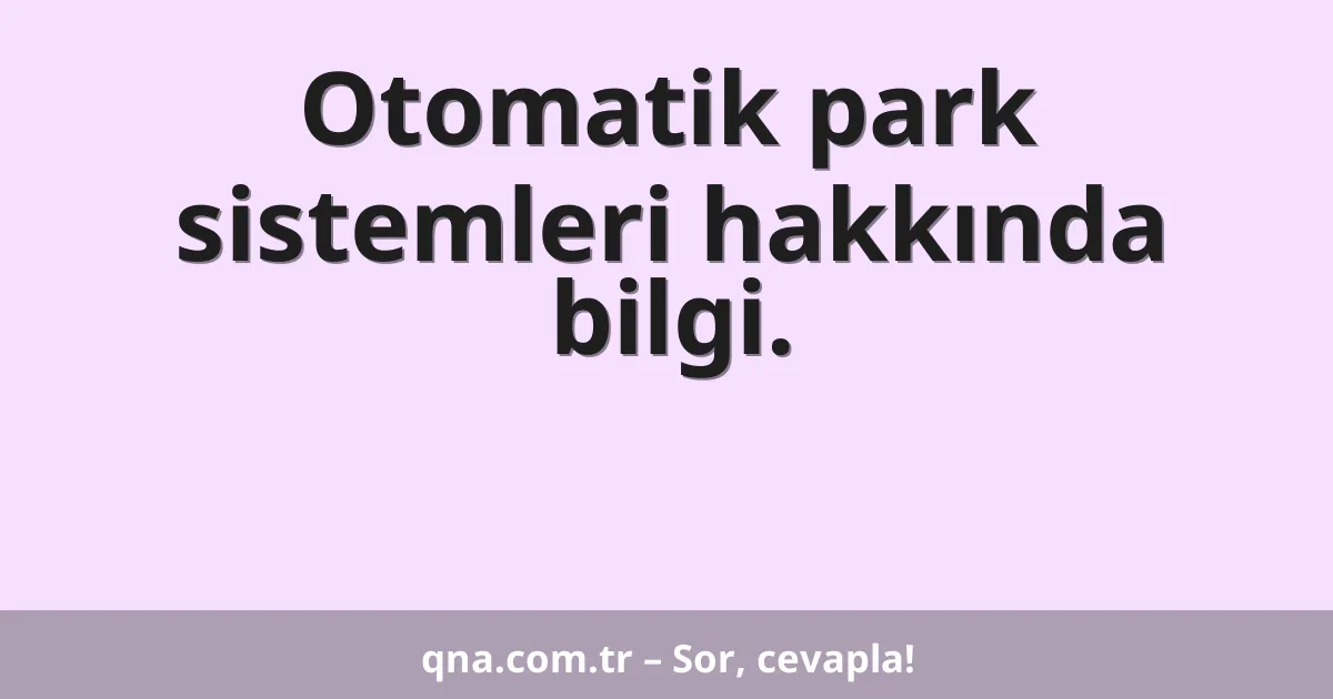 Otomatik park sistemleri hakkında bilgi.